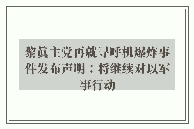 黎真主党再就寻呼机爆炸事件发布声明：将继续对以军事行动