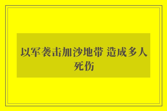 以军袭击加沙地带 造成多人死伤