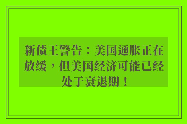 新债王警告：美国通胀正在放缓，但美国经济可能已经处于衰退期！