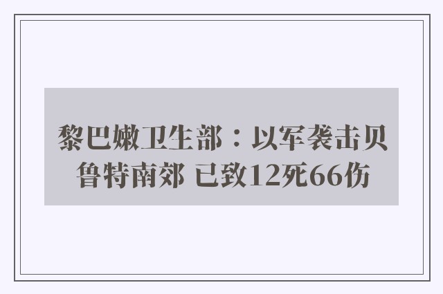 黎巴嫩卫生部：以军袭击贝鲁特南郊 已致12死66伤