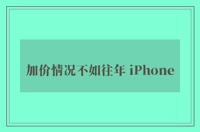 加价情况不如往年 iPhone