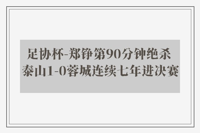 足协杯-郑铮第90分钟绝杀 泰山1-0蓉城连续七年进决赛