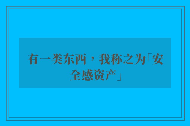 有一类东西，我称之为「安全感资产」