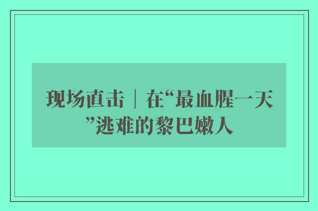 现场直击｜在“最血腥一天”逃难的黎巴嫩人