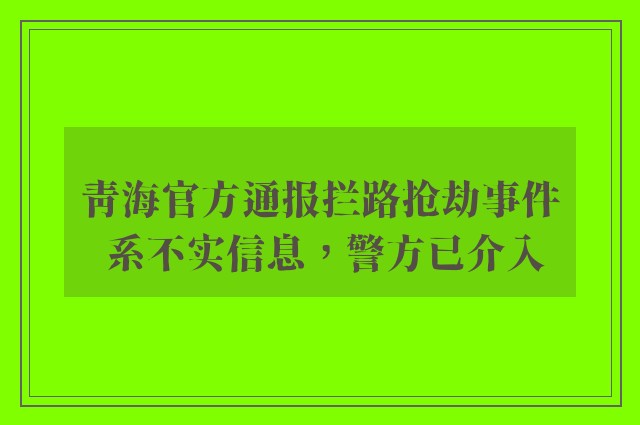 青海官方通报拦路抢劫事件 系不实信息，警方已介入