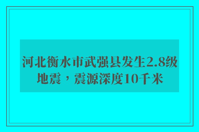 河北衡水市武强县发生2.8级地震，震源深度10千米