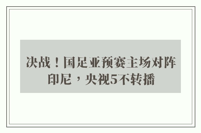 决战！国足亚预赛主场对阵印尼，央视5不转播