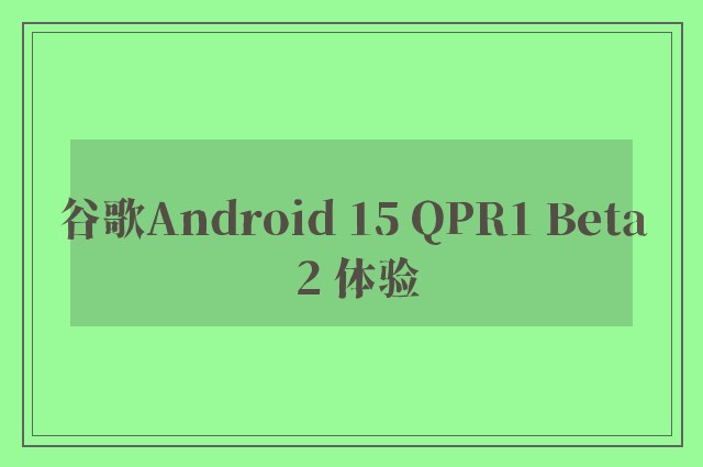 谷歌Android 15 QPR1 Beta 2 体验