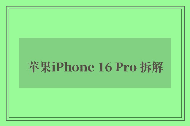 苹果iPhone 16 Pro 拆解