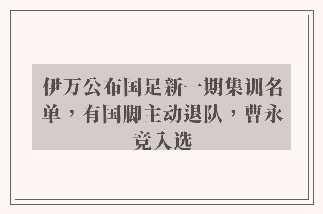 伊万公布国足新一期集训名单，有国脚主动退队，曹永竞入选