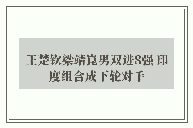 王楚钦梁靖崑男双进8强 印度组合成下轮对手