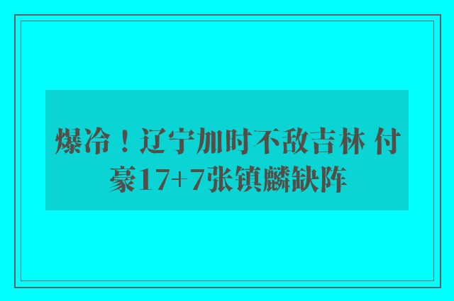 爆冷！辽宁加时不敌吉林 付豪17+7张镇麟缺阵