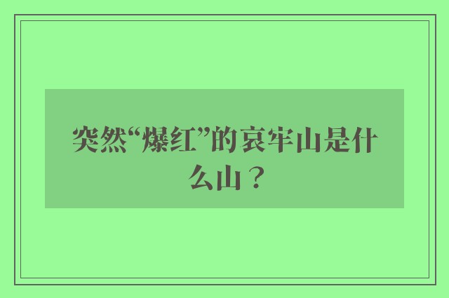 突然“爆红”的哀牢山是什么山？