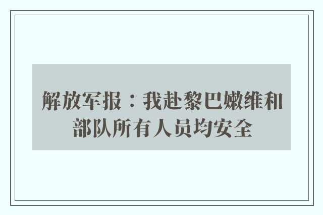 解放军报：我赴黎巴嫩维和部队所有人员均安全