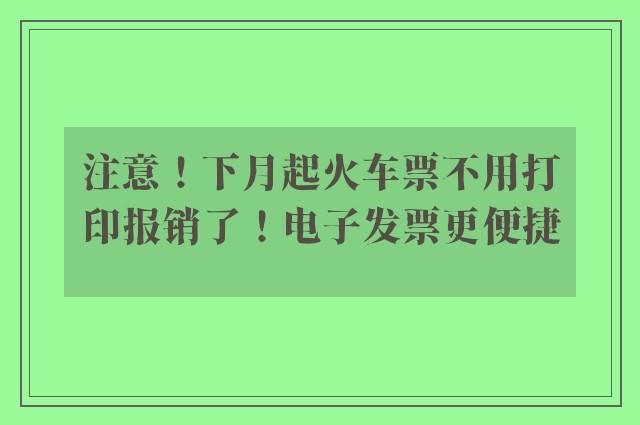 注意！下月起火车票不用打印报销了！电子发票更便捷